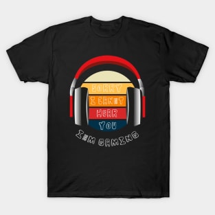 I Cant Hear You Im Gaming T-Shirt